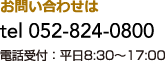 お問い合わせは tel 052-824-0800 電話受付：平日8:30〜17:00